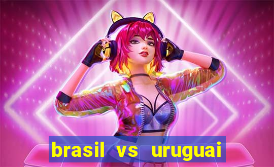 brasil vs uruguai ao vivo multicanais